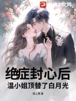 绝症封心后,温小姐顶替了白月光 绝症封心后,温小姐顶替了白月光
